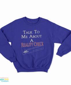 Talk To Me About A Reality Check Sweatshirt