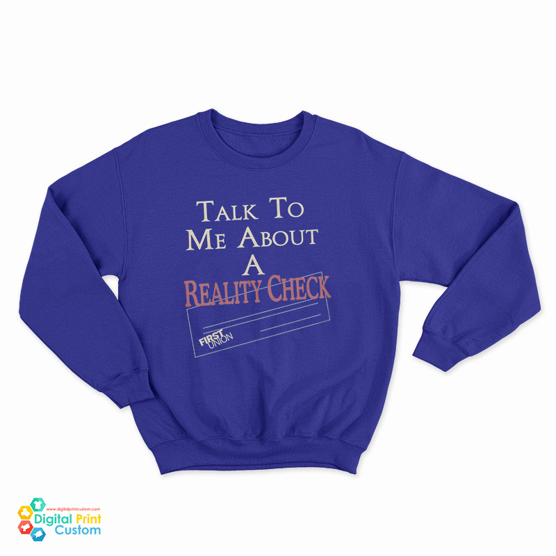 Talk To Me About A Reality Check Sweatshirt