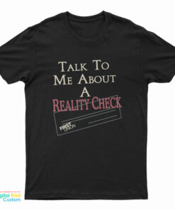 Talk To Me About A Reality Check T-Shirt