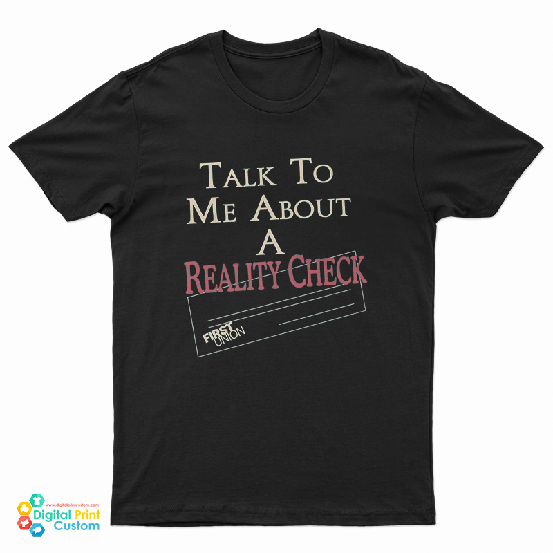 Talk To Me About A Reality Check T-Shirt