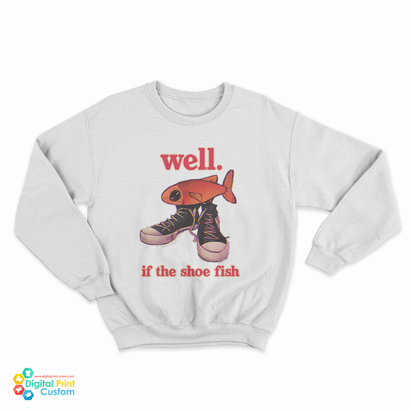 Well If The Shoe Fish Sweatshirt