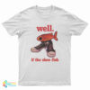 Well If The Shoe Fish T-Shirt