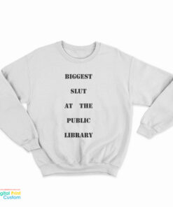 Biggest Slut At The Public Library Sweatshirt