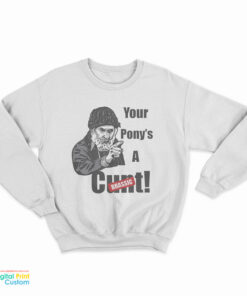 Brassic Farmer Jim Rant Your Ponys A Cunt Sweatshirt