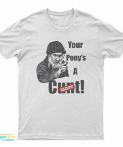 Brassic Farmer Jim Rant Your Ponys A Cunt T-Shirt