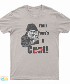 Brassic Farmer Jim Rant Your Ponys A Cunt T-Shirt