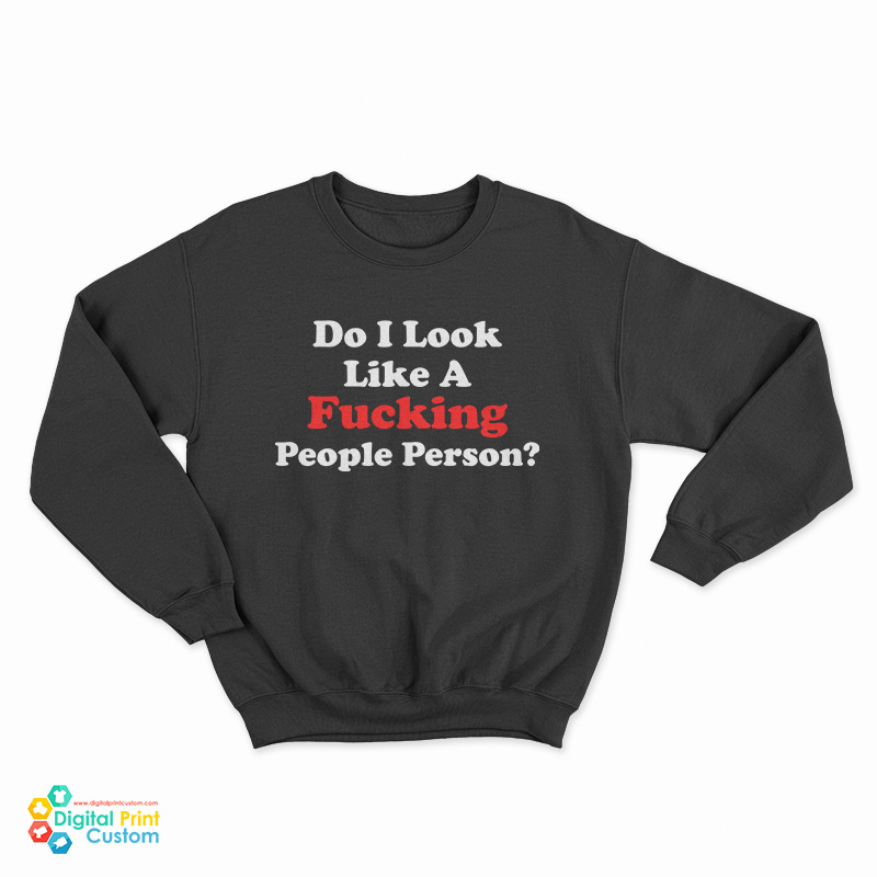 Do I Look Like A Fucking People Person Funny Sweatshirt