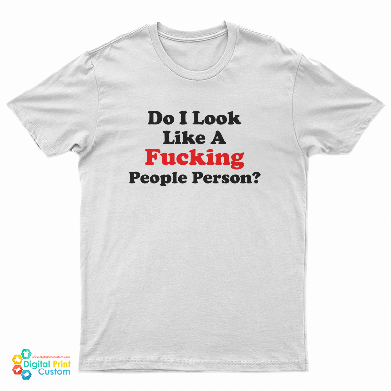 Do I Look Like A Fucking People Person Funny T-Shirt