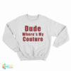 Dude Where’s My Couture Sweatshirt