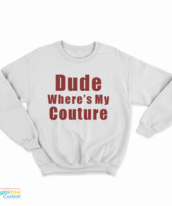 Dude Where’s My Couture Sweatshirt