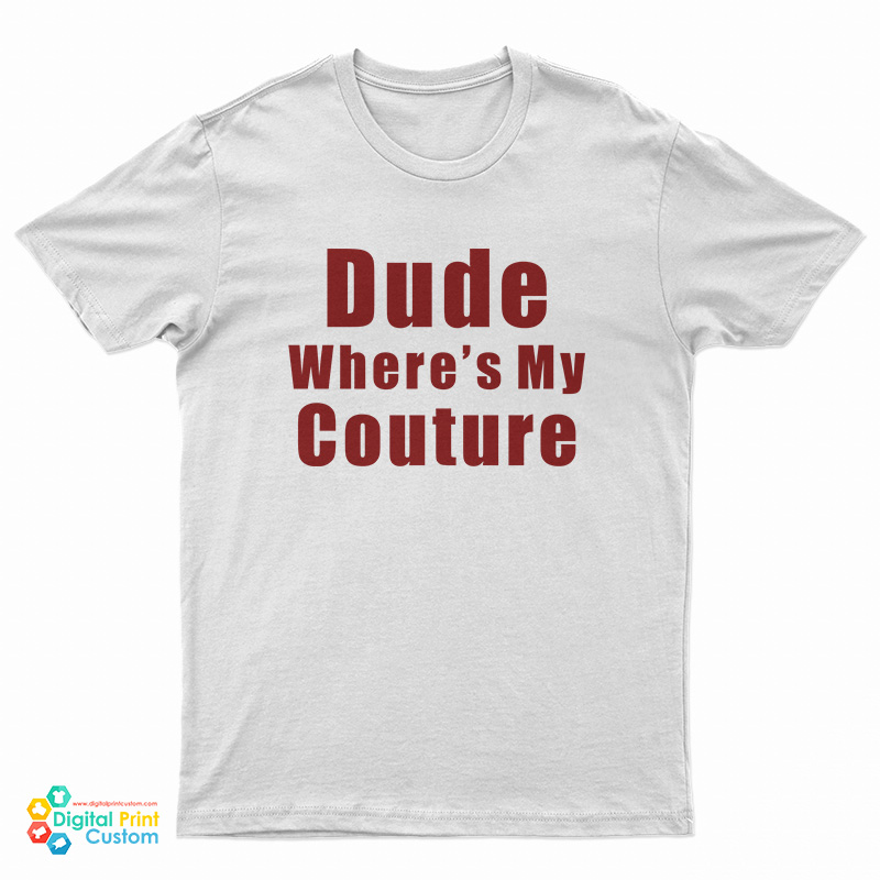 Dude Where’s My Couture T-Shirt