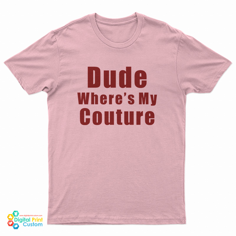 Dude Where’s My Couture T-Shirt