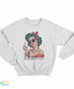 Is He Dead Yet Middle Finger Sweatshirt