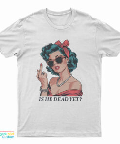 Is He Dead Yet Middle Finger T-Shirt