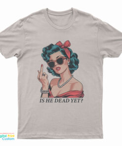 Is He Dead Yet Middle Finger T-Shirt