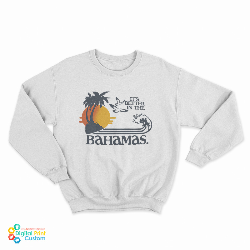 It's Better In The Bahamas Sweatshirt