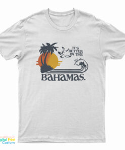 It's Better In The Bahamas T-Shirt