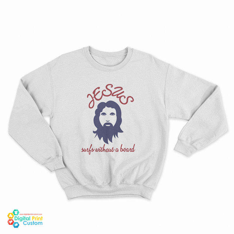 Jesus Surfs Without A Board Sweatshirt
