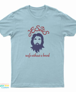 Jesus Surfs Without A Board T-Shirt