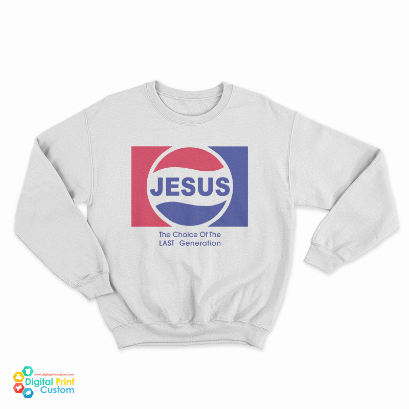 Jesus The Choice Of The Last Generation Sweatshirt