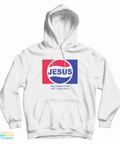 Jesus The Choice Of The Last Generation Hoodie