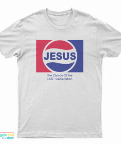 Jesus The Choice Of The Last Generation T-Shirt