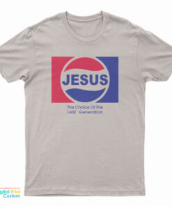 Jesus The Choice Of The Last Generation T-Shirt