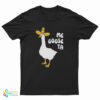 Me Goose Ta T-Shirt