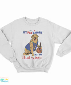 My Pet Smart But My Bud wiser Sweatshirt