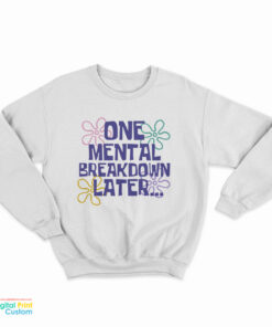 One Mental Breakdown Later Sweatshirt
