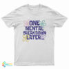 One Mental Breakdown Later T-Shirt