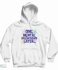 One Mental Breakdown Later Hoodie