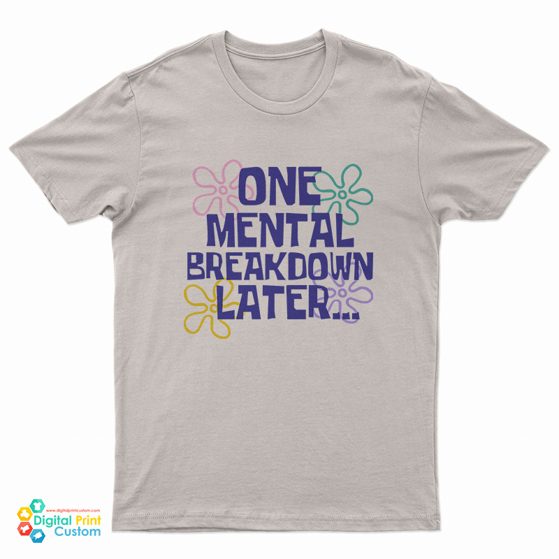 One Mental Breakdown Later T-Shirt