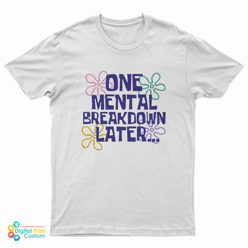 One Mental Breakdown Later T-Shirt