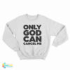 Only God Can Cancel Me Sweatshirt
