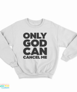 Only God Can Cancel Me Sweatshirt