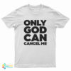Only God Can Cancel Me T-Shirt