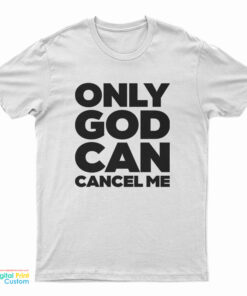 Only God Can Cancel Me T-Shirt