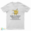 Pikachu Born To Shock Evolve Is A Fuck T-Shirt