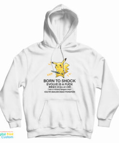 Pikachu Born To Shock Evolve Is A Fuck Hoodie