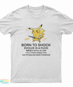 Pikachu Born To Shock Evolve Is A Fuck T-Shirt