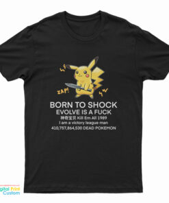 Pikachu Born To Shock Evolve Is A Fuck T-Shirt