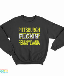 Pittsburgh Fuckin' Pennsylvania Sweatshirt