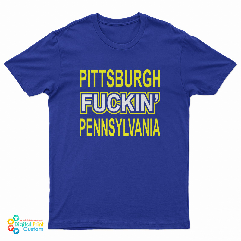 Pittsburgh Fuckin' Pennsylvania T-Shirt