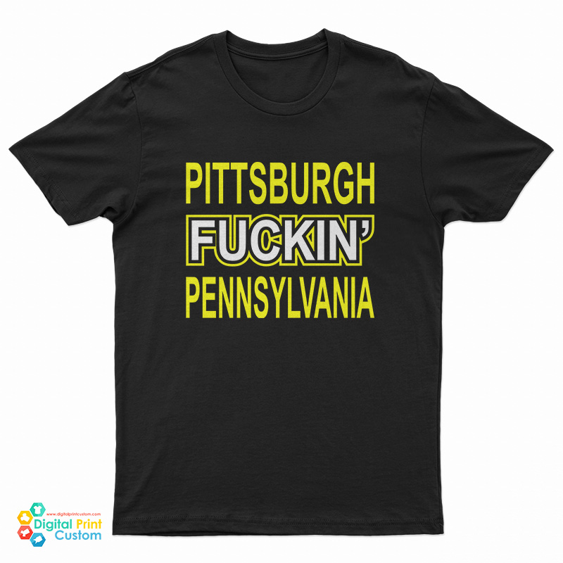 Pittsburgh Fuckin' Pennsylvania T-Shirt