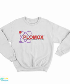 Plomox Making Life A Better Place To Live Sweatshirt