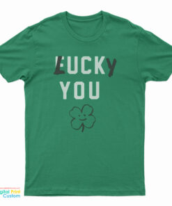 St Patricks Day Fuck You Lucky You T-Shirt