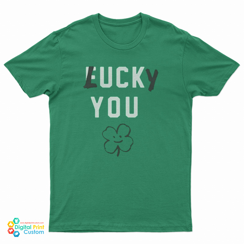 St Patricks Day Fuck You Lucky You T-Shirt