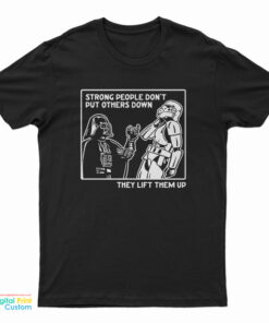 Strong People Don't Put Others Down They Lift Them Up Vader T-Shirt