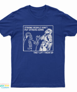 Strong People Don't Put Others Down They Lift Them Up Vader T-Shirt